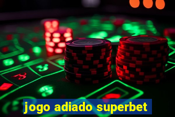 jogo adiado superbet